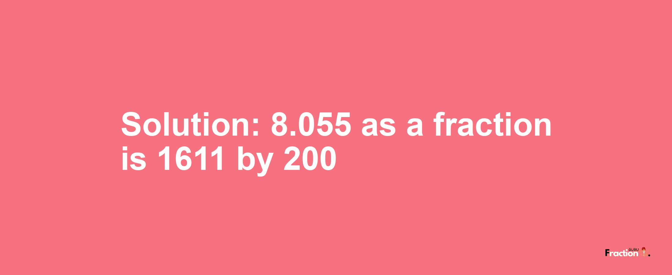Solution:8.055 as a fraction is 1611/200